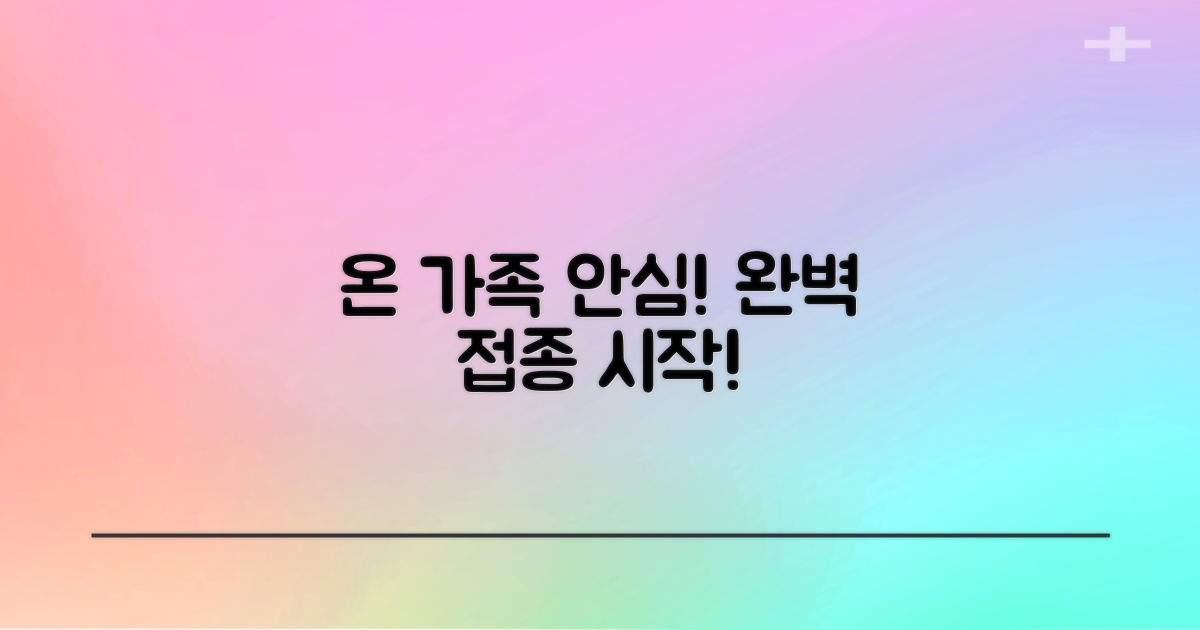 온 가족 안심, 완벽 접종 시작하세요!