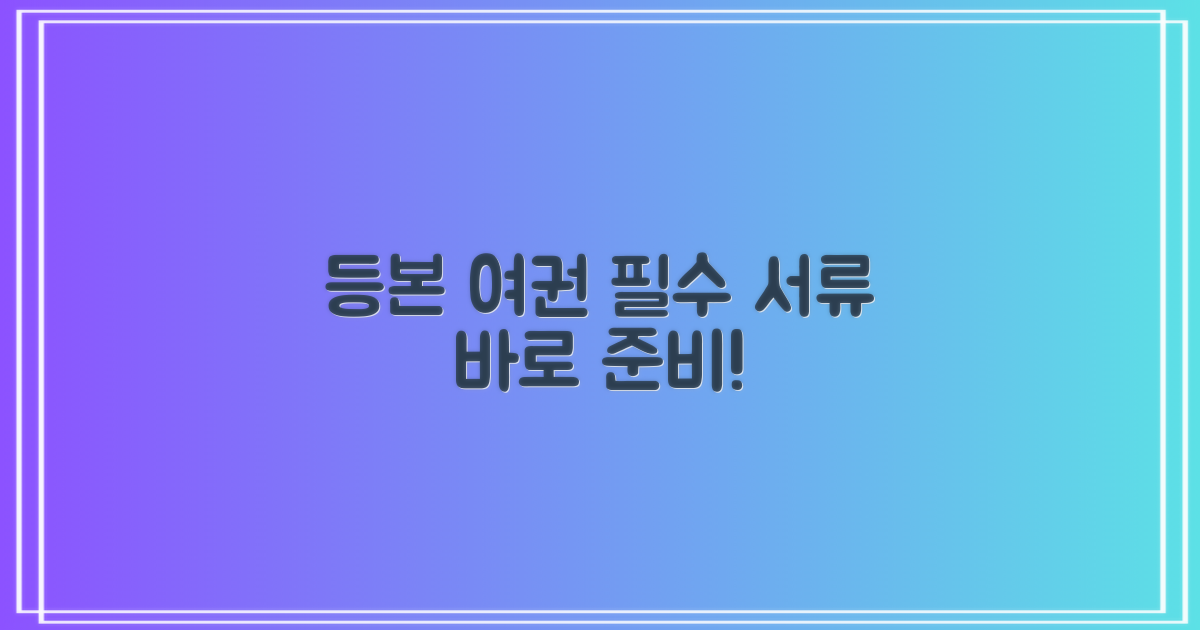 등본, 여권 서류 지금 바로 준비하세요!