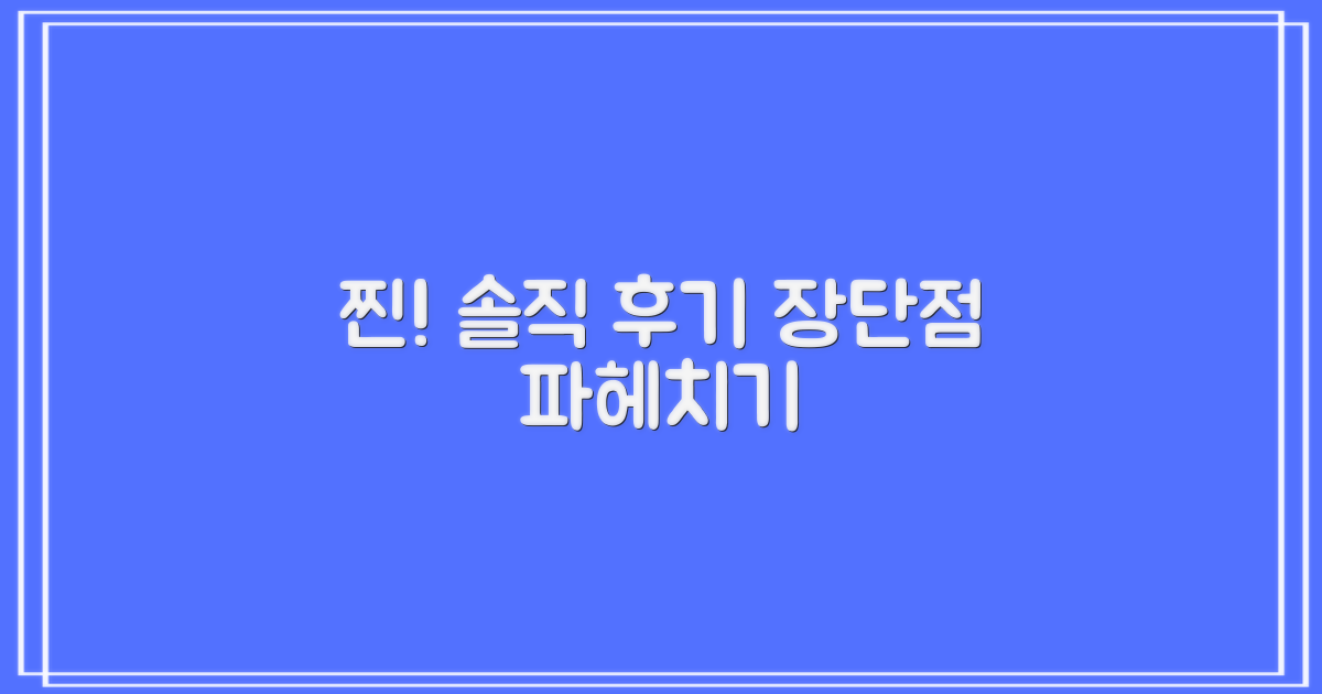 진솔한 찐 후기, 장단점 파헤치기
